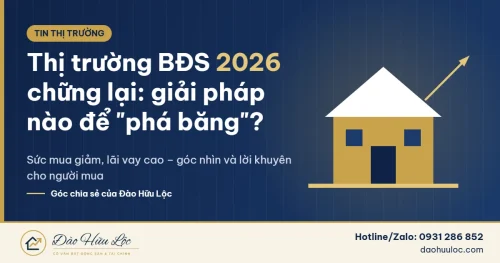 Thị trường bất động sản 2026 chững lại và giải pháp phá băng